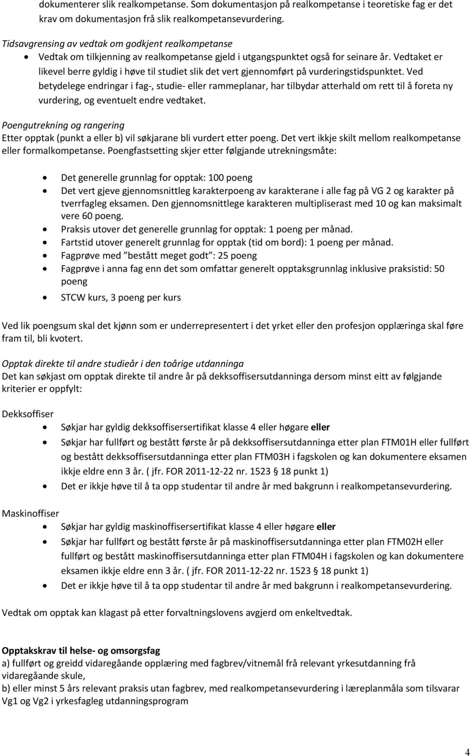 Vedtaket er likevel berre gyldig i høve til studiet slik det vert gjennomført på vurderingstidspunktet.