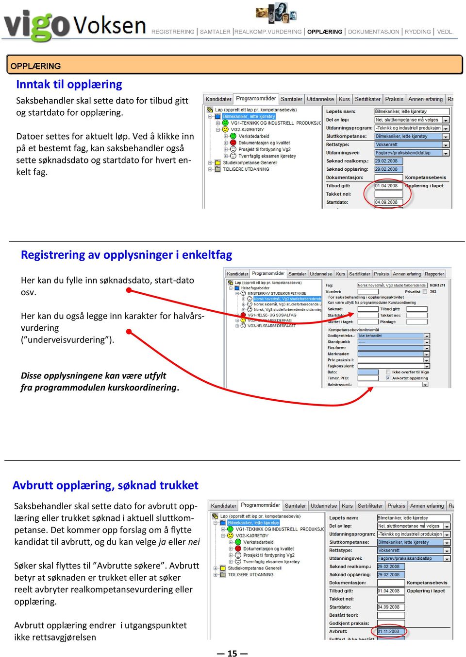 Registrering av opplysninger i enkeltfag Her kan du fylle inn søknadsdato, start-dato osv. Her kan du også legge inn karakter for halvårsvurdering ( underveisvurdering ).