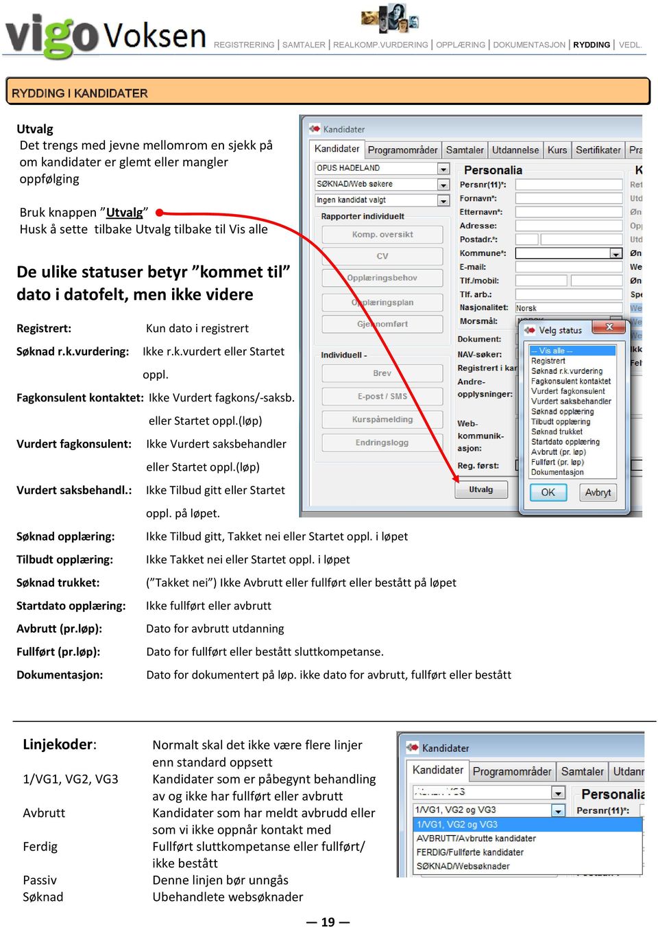 statuser betyr kommet til dato i datofelt, men ikke videre Registrert: Kun dato i registrert Søknad r.k.vurdering: Ikke r.k.vurdert eller Startet oppl.