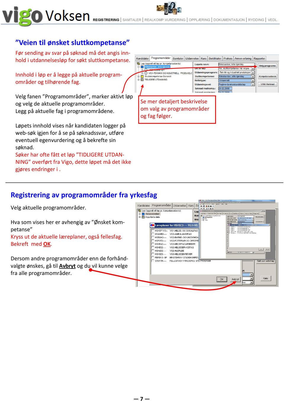 Velg fanen Programområder, marker aktivt løp og velg de aktuelle programområder. Legg på aktuelle fag i programområdene. Se mer detaljert beskrivelse om valg av programområder og fag følger.