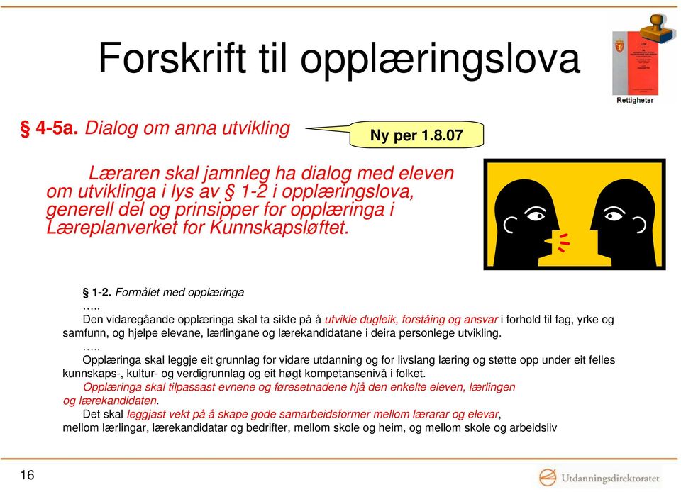 . Den vidaregåande opplæringa skal ta sikte på å utvikle dugleik, forståing og ansvar i forhold til fag, yrke og samfunn, og hjelpe elevane, lærlingane og lærekandidatane i deira personlege utvikling.