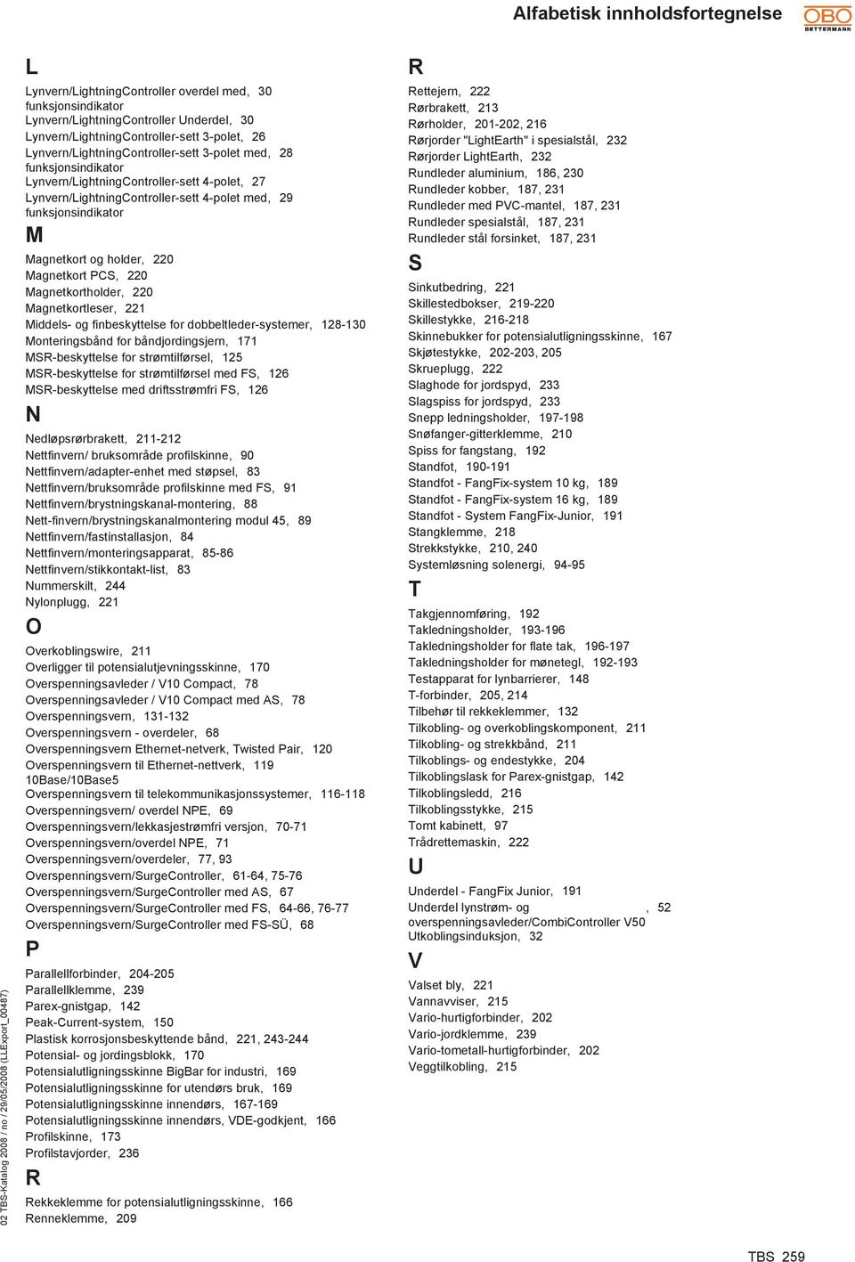 holder, 220 Magnetkort PCS, 220 Magnetkortholder, 220 Magnetkortleser, 221 Middels- og finbeskyttelse for dobbeltleder-systemer, 128-130 Monteringsbånd for båndjordingsjern, 171 MSR-beskyttelse for