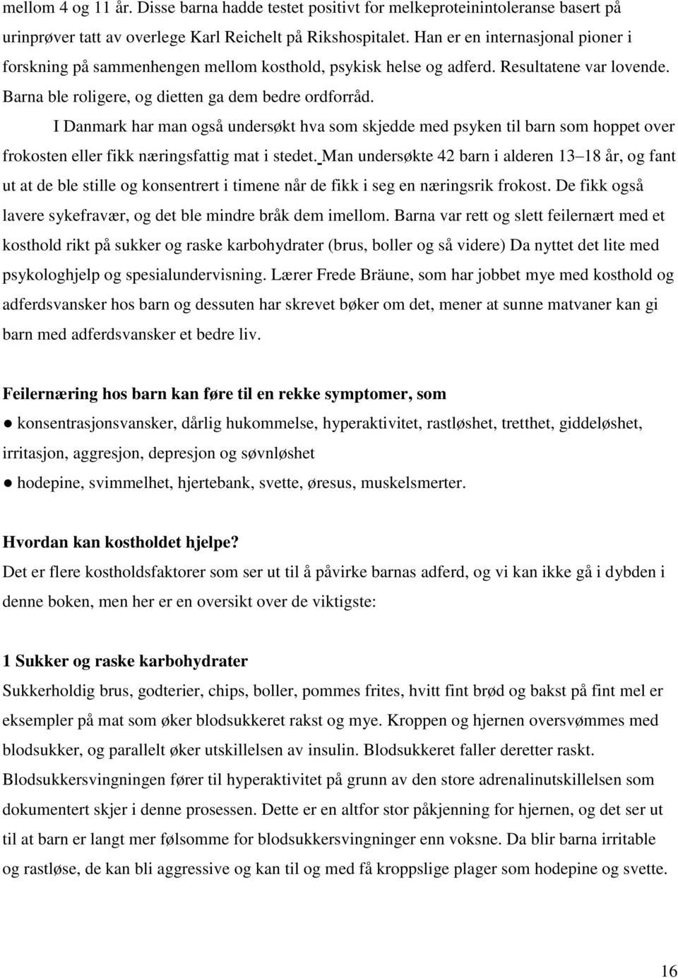 I Danmark har man også undersøkt hva som skjedde med psyken til barn som hoppet over frokosten eller fikk næringsfattig mat i stedet.