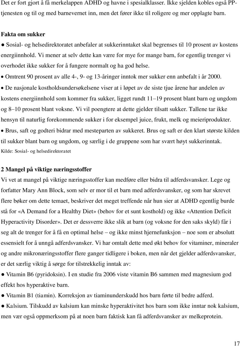 Vi mener at selv dette kan være for mye for mange barn, for egentlig trenger vi overhodet ikke sukker for å fungere normalt og ha god helse.