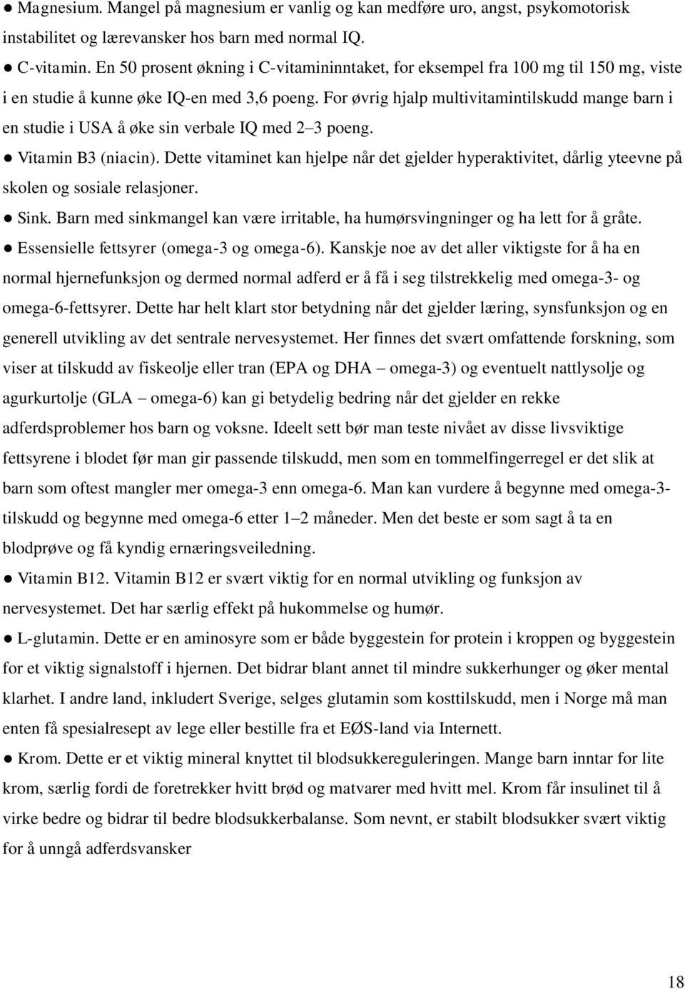 For øvrig hjalp multivitamintilskudd mange barn i en studie i USA å øke sin verbale IQ med 2 3 poeng. Vitamin B3 (niacin).