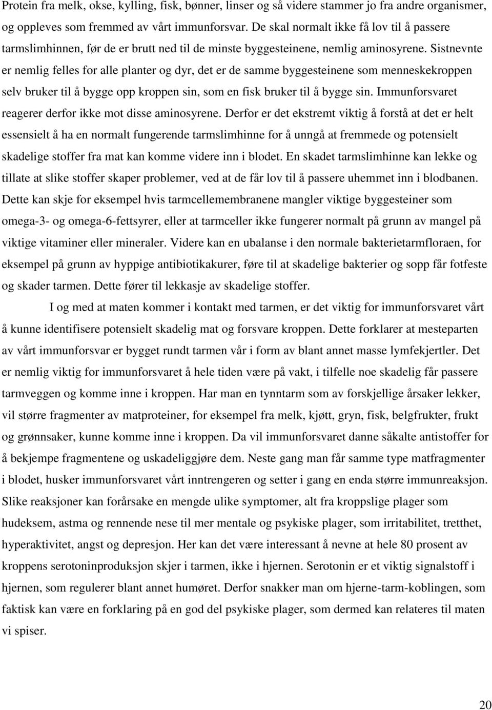 Sistnevnte er nemlig felles for alle planter og dyr, det er de samme byggesteinene som menneskekroppen selv bruker til å bygge opp kroppen sin, som en fisk bruker til å bygge sin.