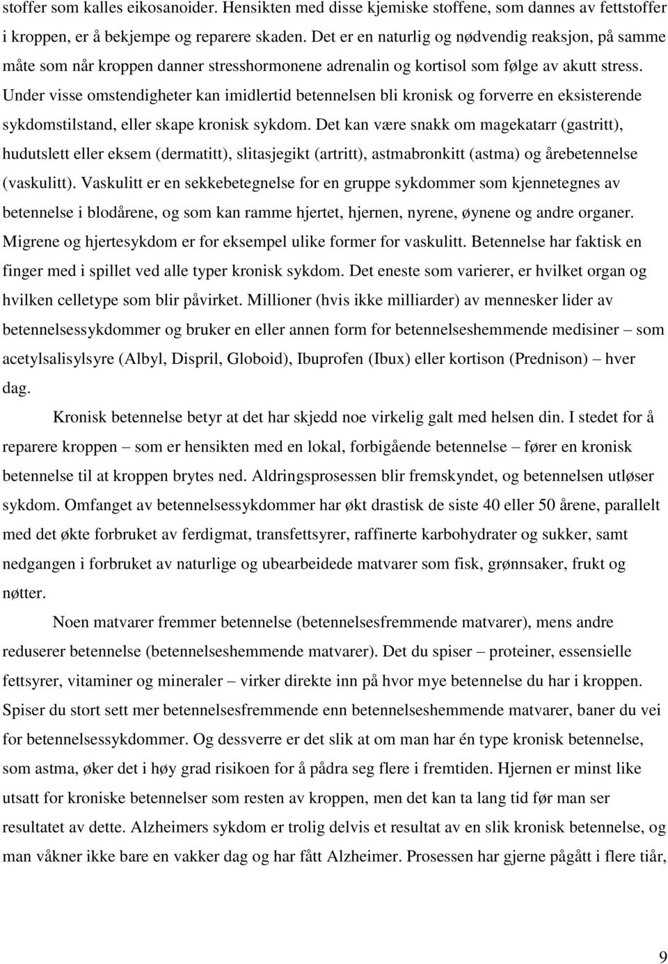 Under visse omstendigheter kan imidlertid betennelsen bli kronisk og forverre en eksisterende sykdomstilstand, eller skape kronisk sykdom.