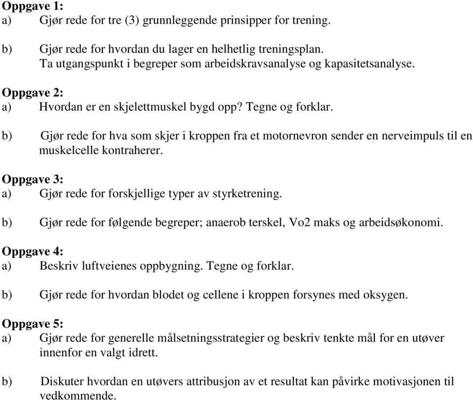 b) Gjør rede for hva som skjer i kroppen fra et motornevron sender en nerveimpuls til en muskelcelle kontraherer. Oppgave 3: a) Gjør rede for forskjellige typer av styrketrening.