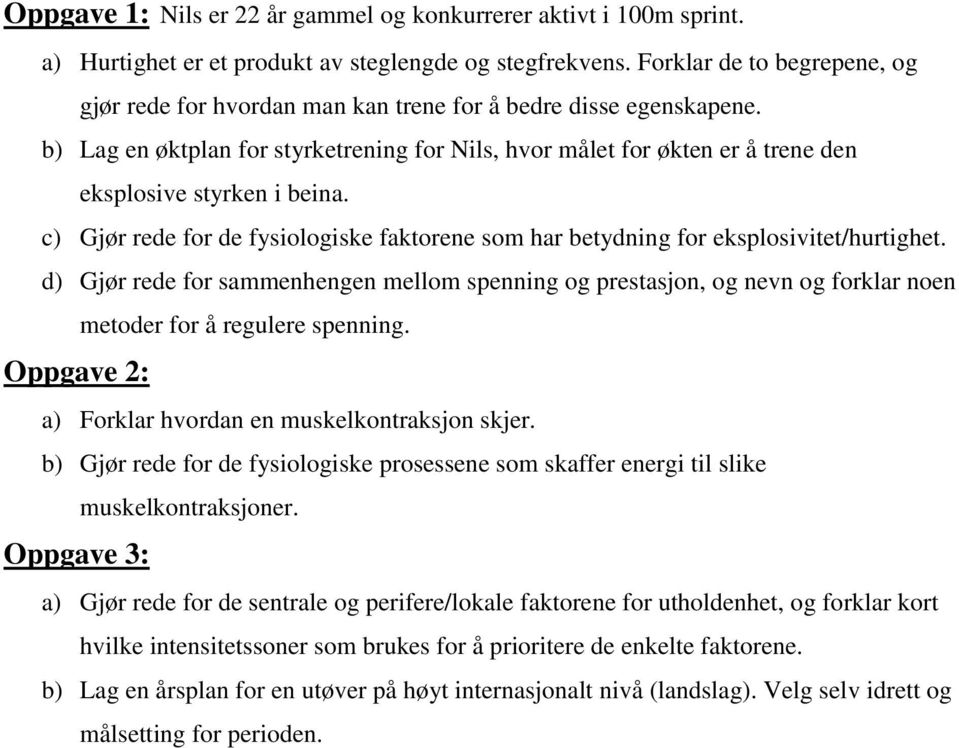 b) Lag en øktplan for styrketrening for Nils, hvor målet for økten er å trene den eksplosive styrken i beina. c) Gjør rede for de fysiologiske faktorene som har betydning for eksplosivitet/hurtighet.