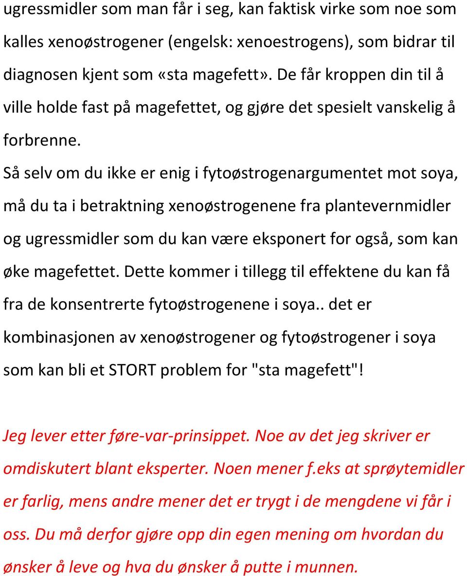 Så selv om du ikke er enig i fytoøstrogenargumentet mot soya, må du ta i betraktning xenoøstrogenene fra plantevernmidler og ugressmidler som du kan være eksponert for også, som kan øke magefettet.