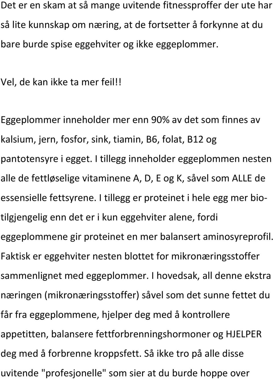 I tillegg inneholder eggeplommen nesten alle de fettløselige vitaminene A, D, E og K, såvel som ALLE de essensielle fettsyrene.