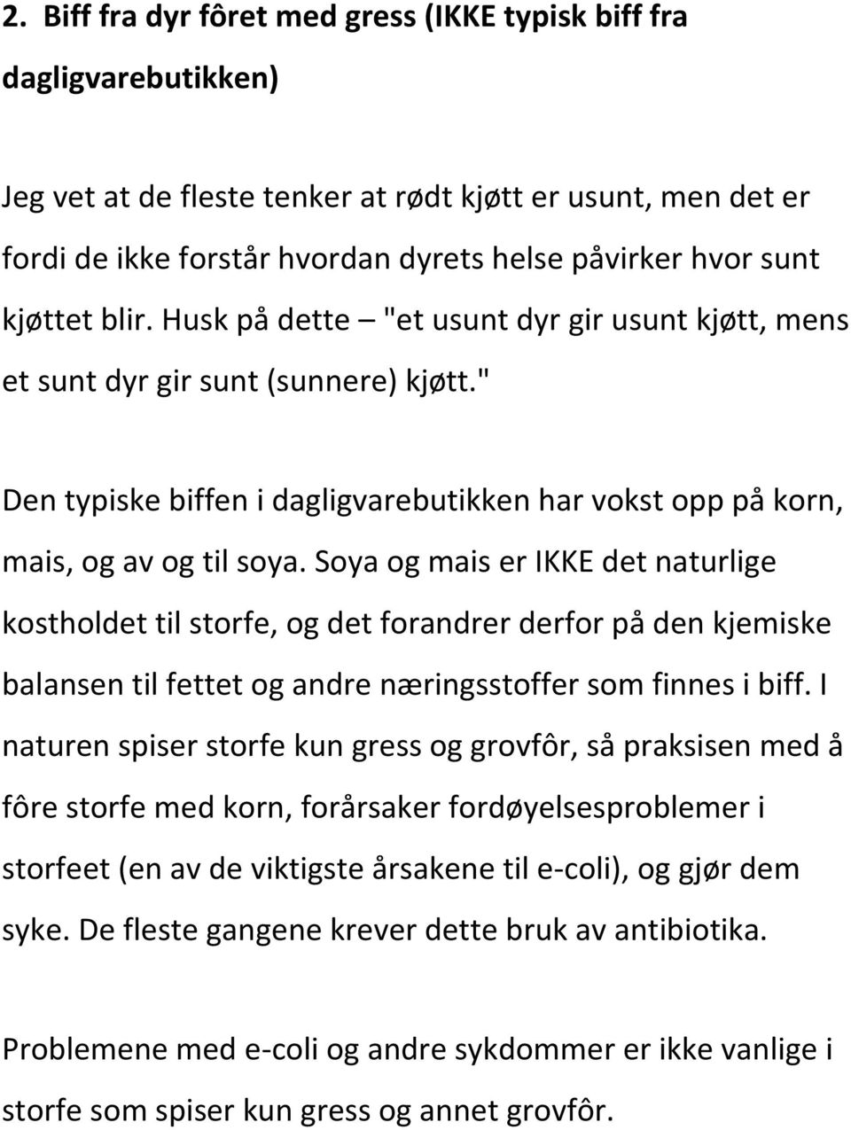 Soya og mais er IKKE det naturlige kostholdet til storfe, og det forandrer derfor på den kjemiske balansen til fettet og andre næringsstoffer som finnes i biff.