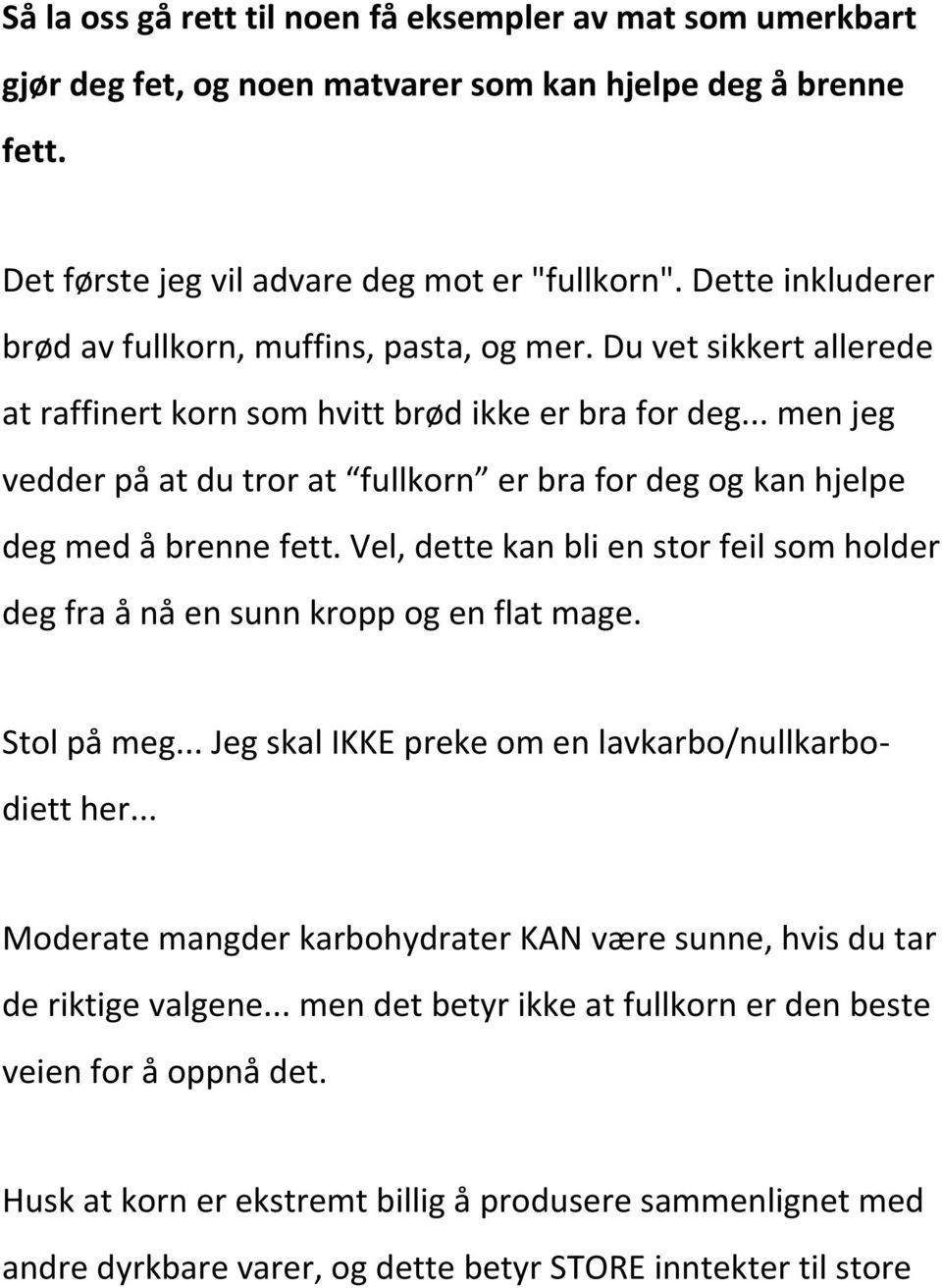 .. men jeg vedder på at du tror at fullkorn er bra for deg og kan hjelpe deg med å brenne fett. Vel, dette kan bli en stor feil som holder deg fra å nå en sunn kropp og en flat mage. Stol på meg.