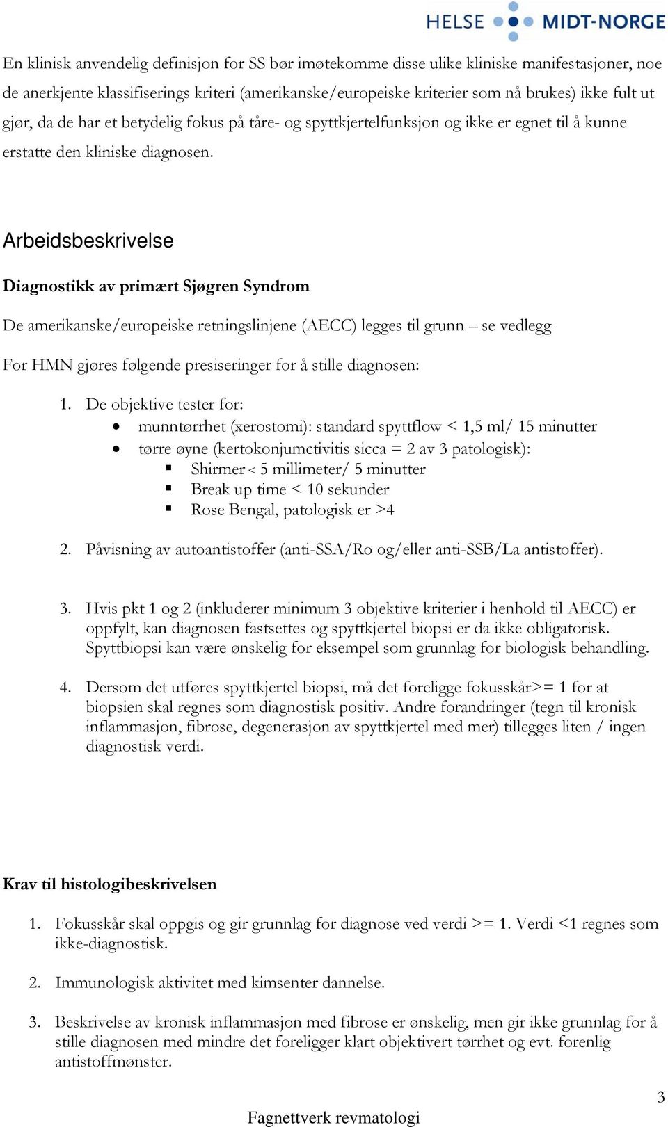 Arbeidsbeskrivelse Diagnostikk av primært Sjøgren Syndrom De amerikanske/europeiske retningslinjene (AECC) legges til grunn se vedlegg For HMN gjøres følgende presiseringer for å stille diagnosen: 1.