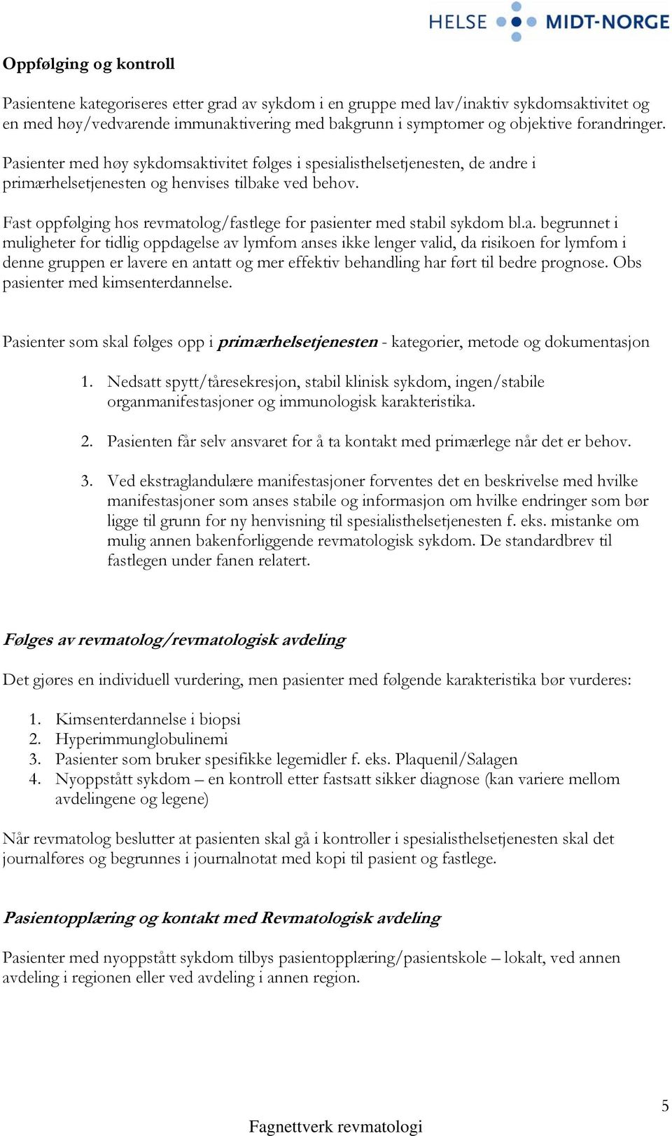 Fast oppfølging hos revmatolog/fastlege for pasienter med stabil sykdom bl.a. begrunnet i muligheter for tidlig oppdagelse av lymfom anses ikke lenger valid, da risikoen for lymfom i denne gruppen er lavere en antatt og mer effektiv behandling har ført til bedre prognose.