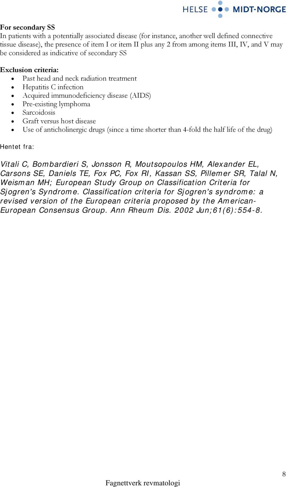 lymphoma Sarcoidosis Graft versus host disease Use of anticholinergic drugs (since a time shorter than 4-fold the half life of the drug) Hentet fra: Vitali C, Bombardieri S, Jonsson R, Moutsopoulos