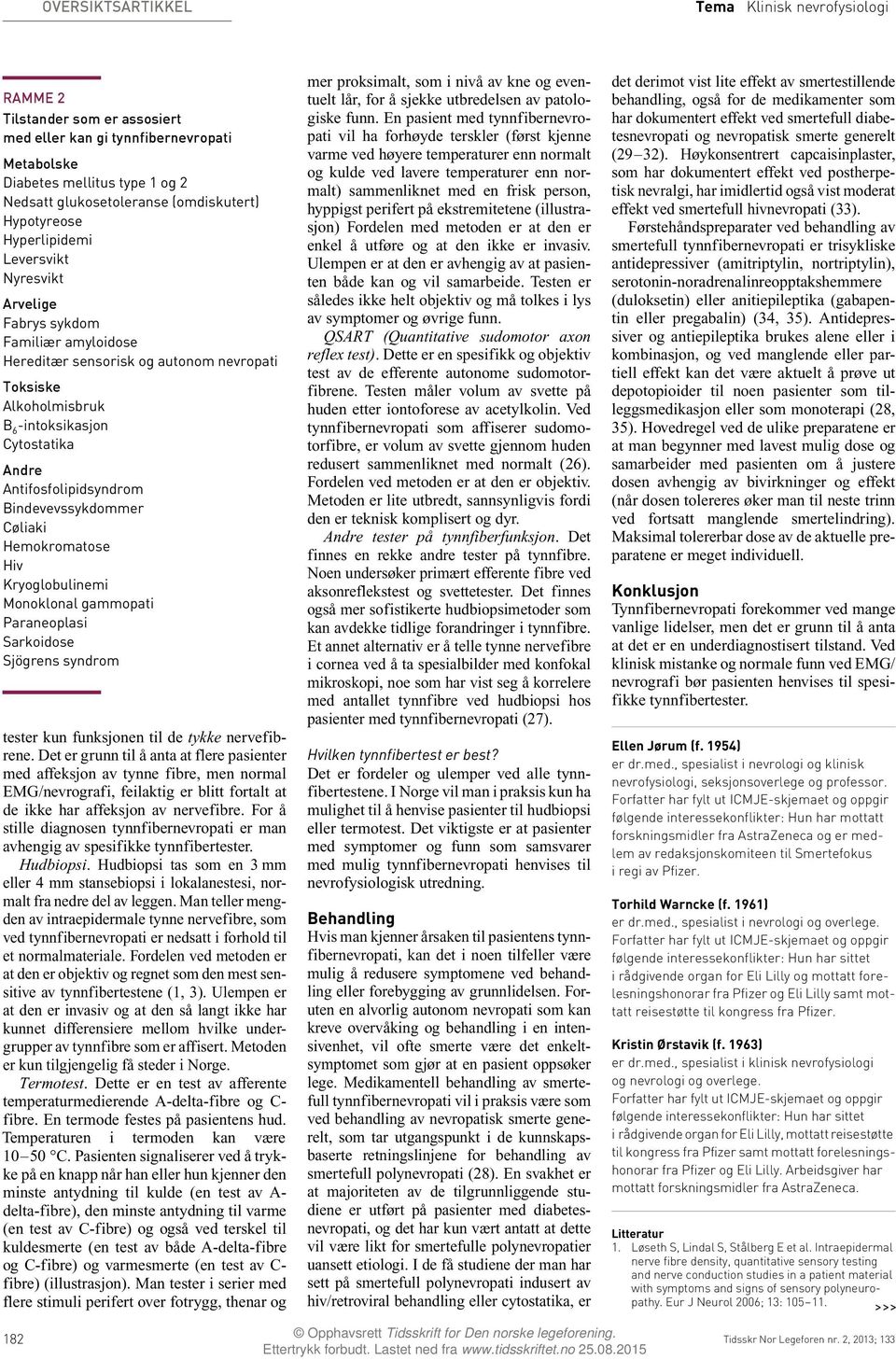 Antifosfolipidsyndrom Bindevevssykdommer Cøliaki Hemokromatose Hiv Kryoglobulinemi Monoklonal gammopati Paraneoplasi Sarkoidose Sjögrens syndrom tester kun funksjonen til de tykke nervefibrene.