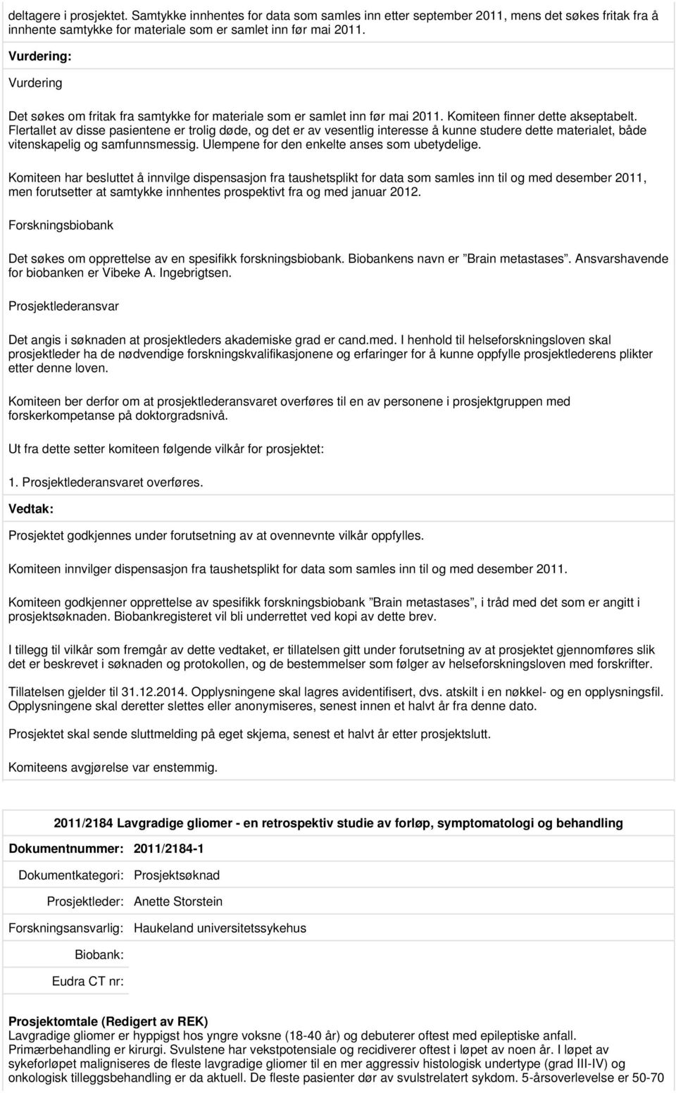 Flertallet av disse pasientene er trolig døde, og det er av vesentlig interesse å kunne studere dette materialet, både vitenskapelig og samfunnsmessig. Ulempene for den enkelte anses som ubetydelige.