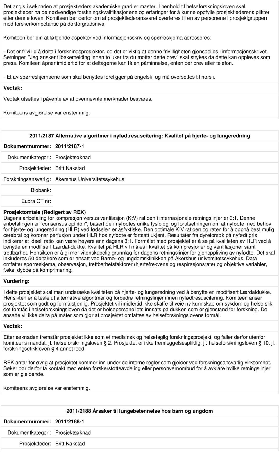 Komiteen ber derfor om at prosjektlederansvaret overføres til en av personene i prosjektgruppen med forskerkompetanse på doktorgradsnivå.