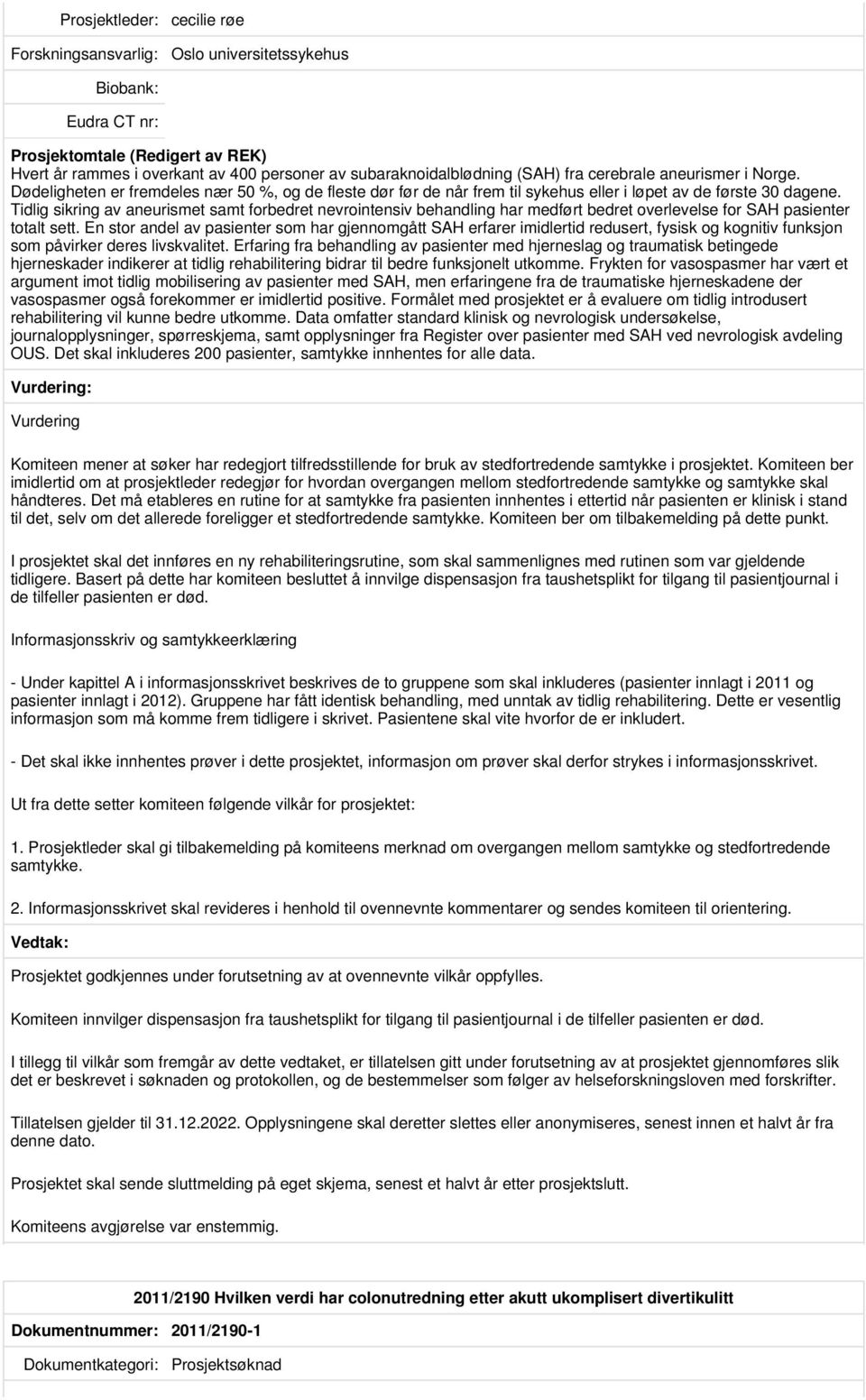 Tidlig sikring av aneurismet samt forbedret nevrointensiv behandling har medført bedret overlevelse for SAH pasienter totalt sett.