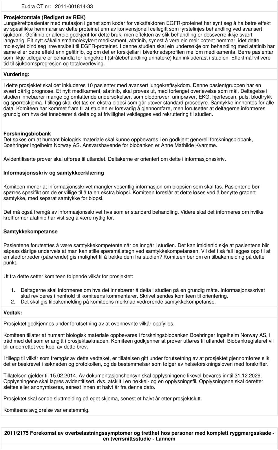 Gefitinib er allereie godkjent for dette bruk, men effekten av slik behandling er dessverre ikkje svært langvarig.