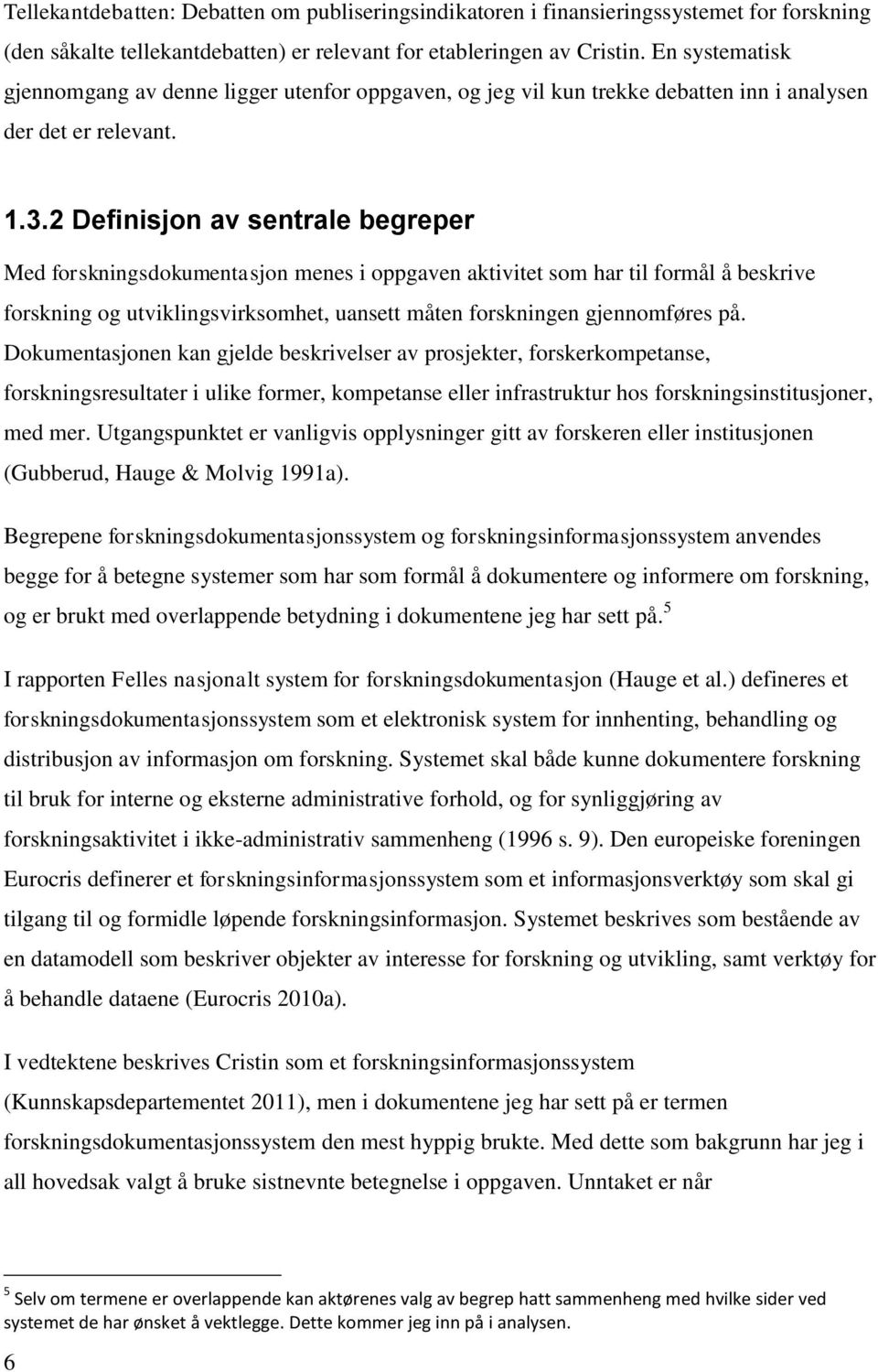 2 Definisjon av sentrale begreper Med forskningsdokumentasjon menes i oppgaven aktivitet som har til formål å beskrive forskning og utviklingsvirksomhet, uansett måten forskningen gjennomføres på.