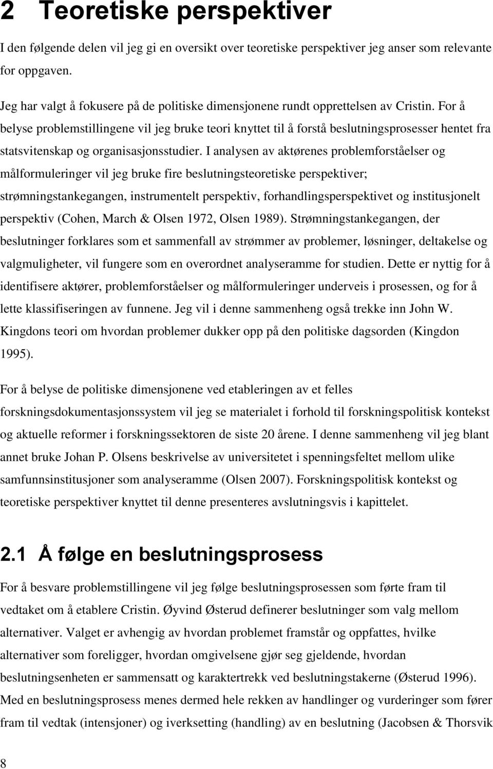 For å belyse problemstillingene vil jeg bruke teori knyttet til å forstå beslutningsprosesser hentet fra statsvitenskap og organisasjonsstudier.