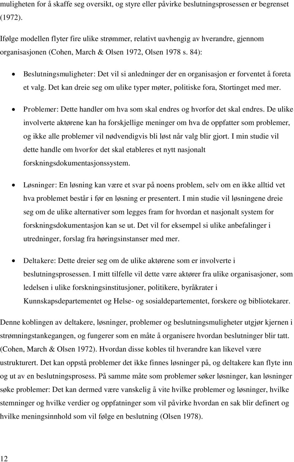 84): Beslutningsmuligheter: Det vil si anledninger der en organisasjon er forventet å foreta et valg. Det kan dreie seg om ulike typer møter, politiske fora, Stortinget med mer.