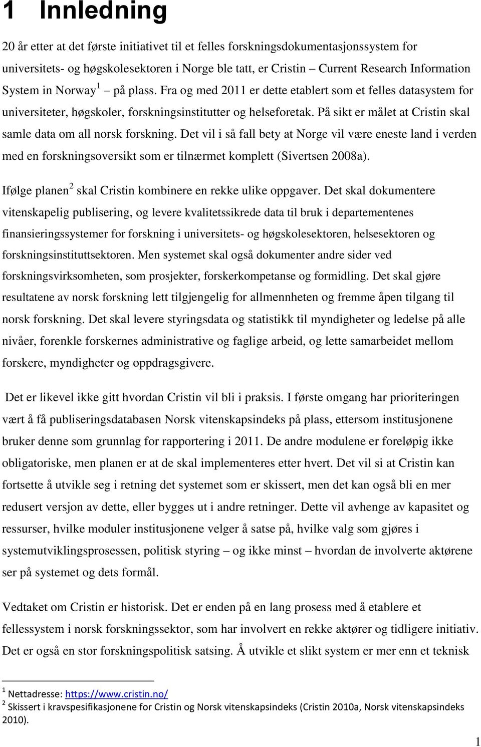 På sikt er målet at Cristin skal samle data om all norsk forskning. Det vil i så fall bety at Norge vil være eneste land i verden med en forskningsoversikt som er tilnærmet komplett (Sivertsen 2008a).