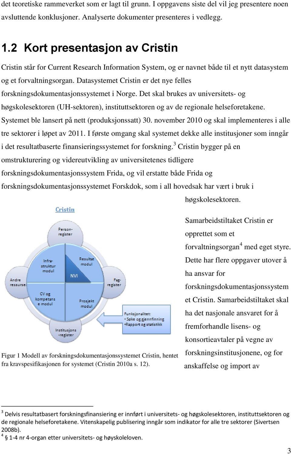 Datasystemet Cristin er det nye felles forskningsdokumentasjonssystemet i Norge.