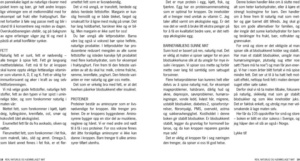 Overskuddsenergien uteblir, og på bakgrunn av egne erfaringer våger jeg til og med å påstå at antall konflikter synker. Fett Naturlig fett er sunt, fett er nødvendig alle trenger å spise fett.