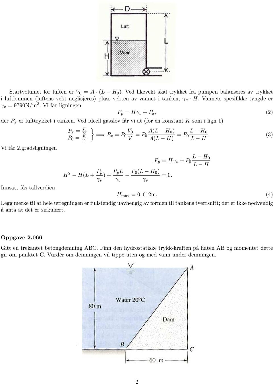 Ved ideell gasslov får vi at (for en konstant K som i lign ) P x = K } V V P = K = P x = P V V = P A(L H ) A(L H) = P L H L H. (3) Vi får 2.