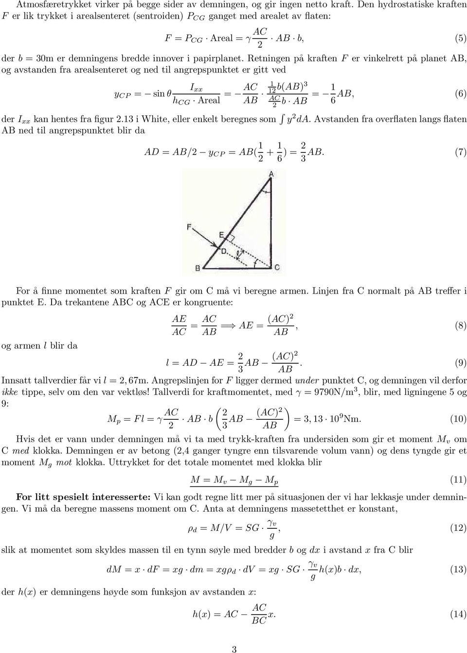 etningen på kraften F er vinkelrett på planet AB, og avstanden fra arealsenteret og ned til angrepspunktet er gitt ved I xx y CP = sinθ h CG Areal = AC AB 2 b(ab)3 AC 2 b AB = AB, (6) 6 der I xx kan
