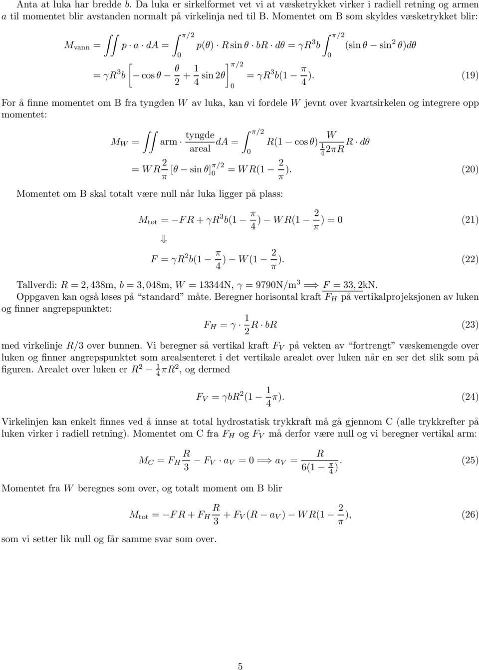 (9) For å finne momentet om B fra tyngden W av luka, kan vi fordele W jevnt over kvartsirkelen og integrere opp momentet: M W = arm tyngde /2 areal da = W ( cosθ) 2 dθ = W 2 [θ sinθ]/2 = W( 2 ).