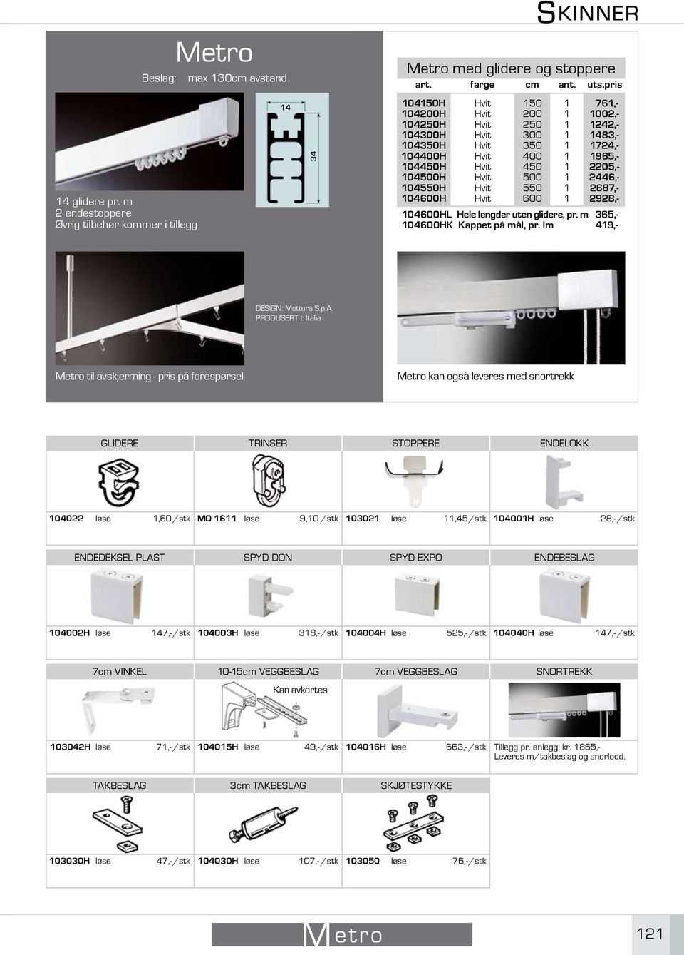 Hele lengder uten glidere, pr. m 65,- 0600HK Kappet på mål, 9,- DESIGN: Mottura S.p.A.