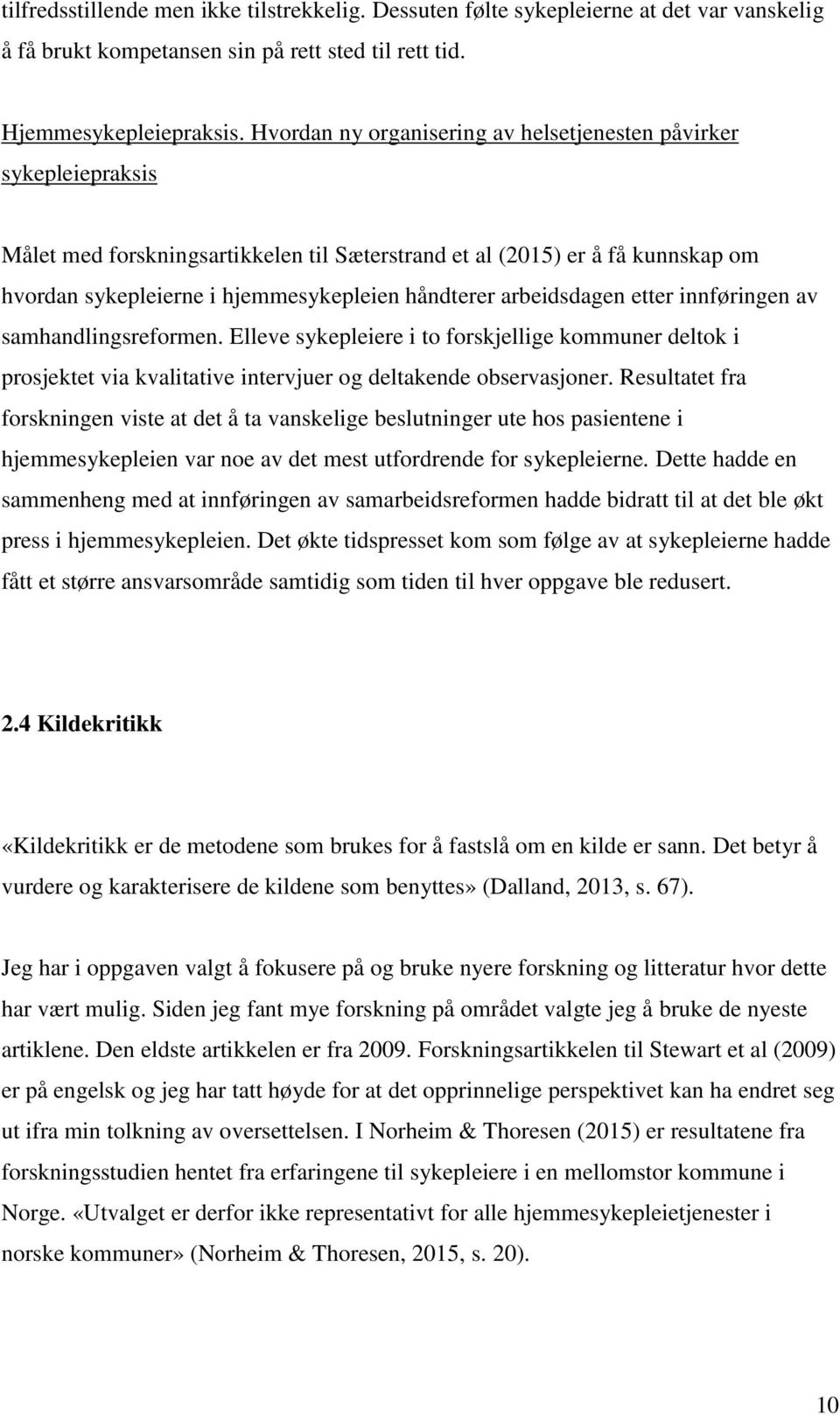 arbeidsdagen etter innføringen av samhandlingsreformen. Elleve sykepleiere i to forskjellige kommuner deltok i prosjektet via kvalitative intervjuer og deltakende observasjoner.