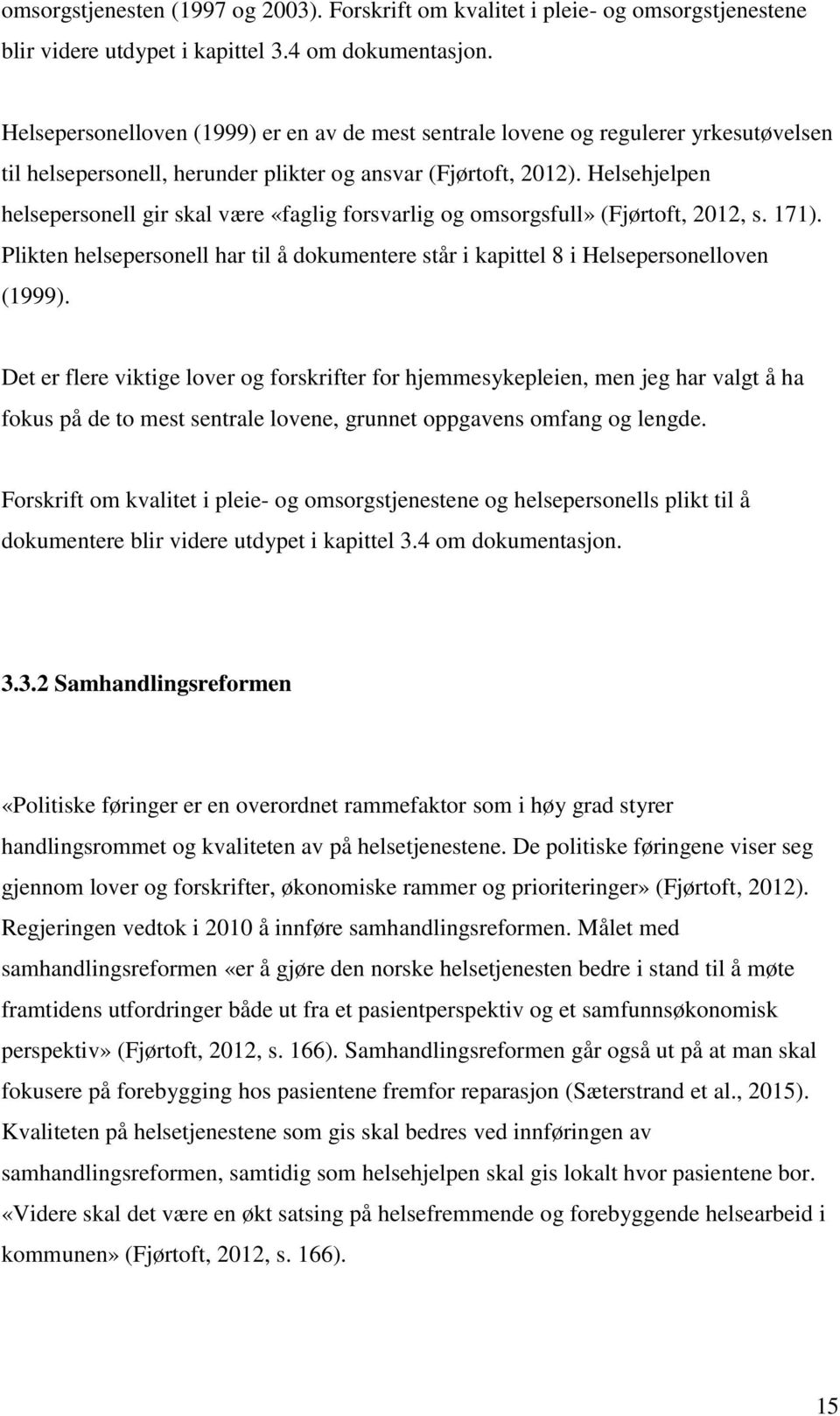 Helsehjelpen helsepersonell gir skal være «faglig forsvarlig og omsorgsfull» (Fjørtoft, 2012, s. 171). Plikten helsepersonell har til å dokumentere står i kapittel 8 i Helsepersonelloven (1999).