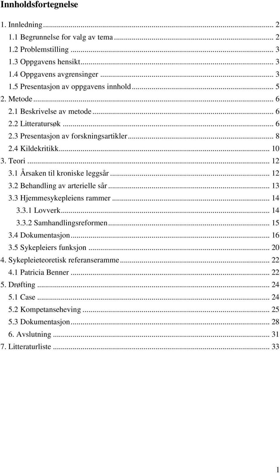 .. 12 3.2 Behandling av arterielle sår... 13 3.3 Hjemmesykepleiens rammer... 14 3.3.1 Lovverk... 14 3.3.2 Samhandlingsreformen... 15 3.4 Dokumentasjon... 16 3.5 Sykepleiers funksjon... 20 4.