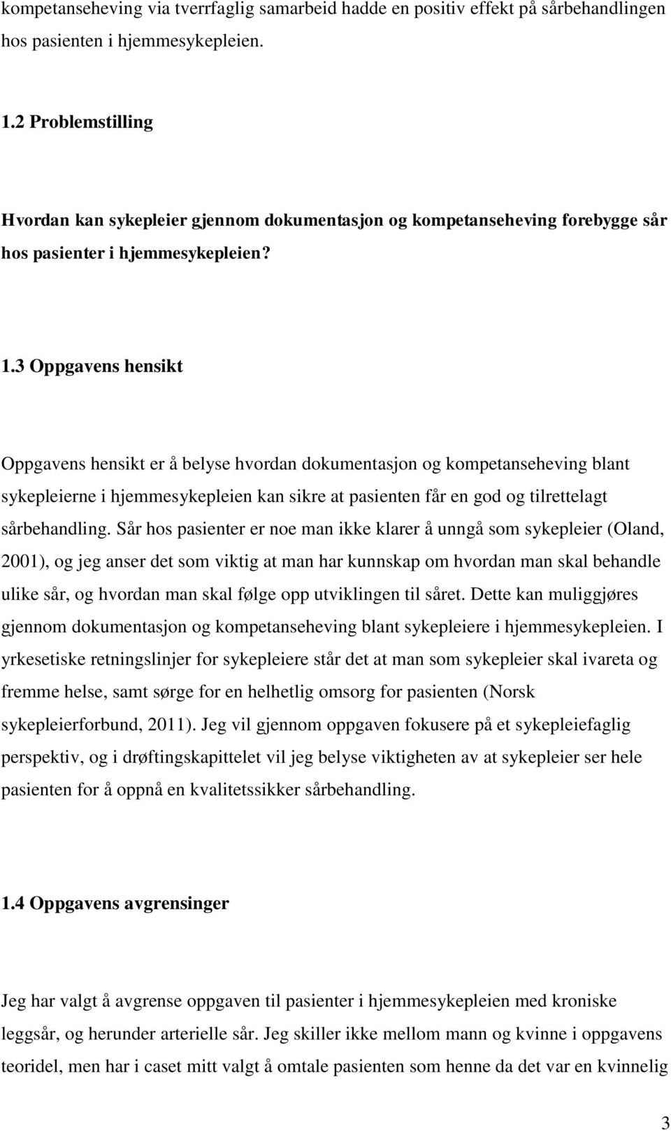 3 Oppgavens hensikt Oppgavens hensikt er å belyse hvordan dokumentasjon og kompetanseheving blant sykepleierne i hjemmesykepleien kan sikre at pasienten får en god og tilrettelagt sårbehandling.