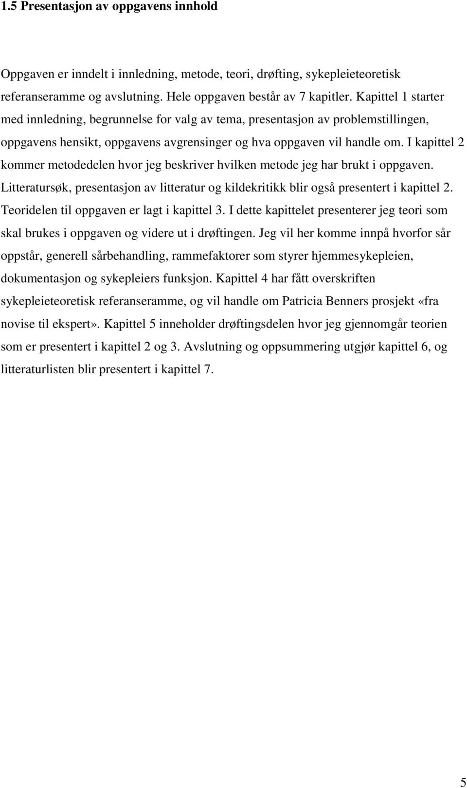 I kapittel 2 kommer metodedelen hvor jeg beskriver hvilken metode jeg har brukt i oppgaven. Litteratursøk, presentasjon av litteratur og kildekritikk blir også presentert i kapittel 2.