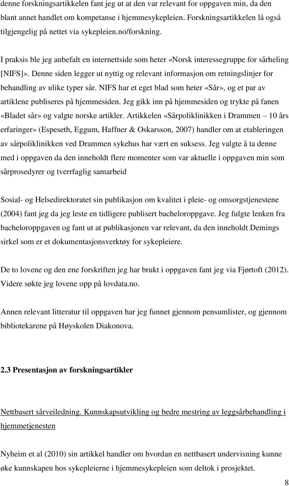 Denne siden legger ut nyttig og relevant informasjon om retningslinjer for behandling av ulike typer sår. NIFS har et eget blad som heter «Sår», og et par av artiklene publiseres på hjemmesiden.