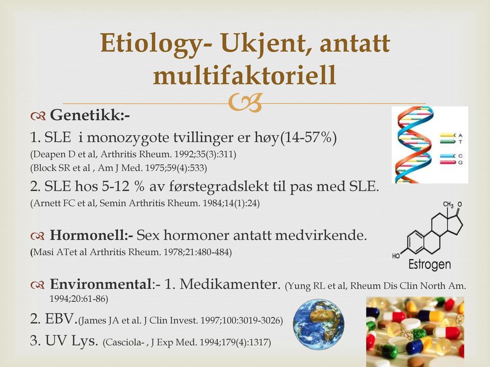 (Arnett FC et al, Semin Arthritis Rheum. 1984;14(1):24) Hormonell:- Sex hormoner antatt medvirkende. (Masi ATet al Arthritis Rheum.