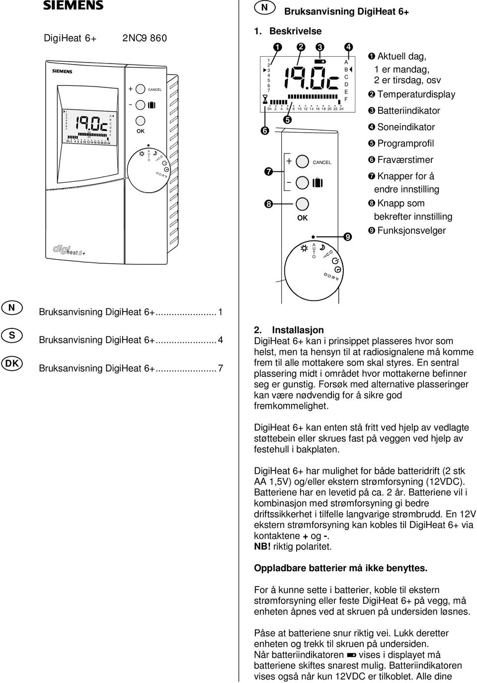 ➑ Knapp som bekrefter innstilling ➒ unksjonsvelger N S K ruksanvisning igiheat +.