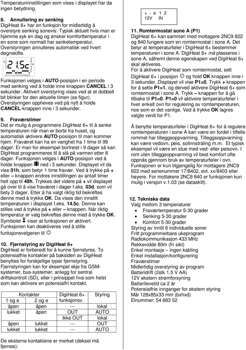 0h 8 0 8 0 unksjonen velges i UTO-posisjon i en periode med senking ved å holde inne knappen NL i sekunder. ktivert overstyring vises ved at et dobbelt bit blinker for den aktuelle timen (se figur).