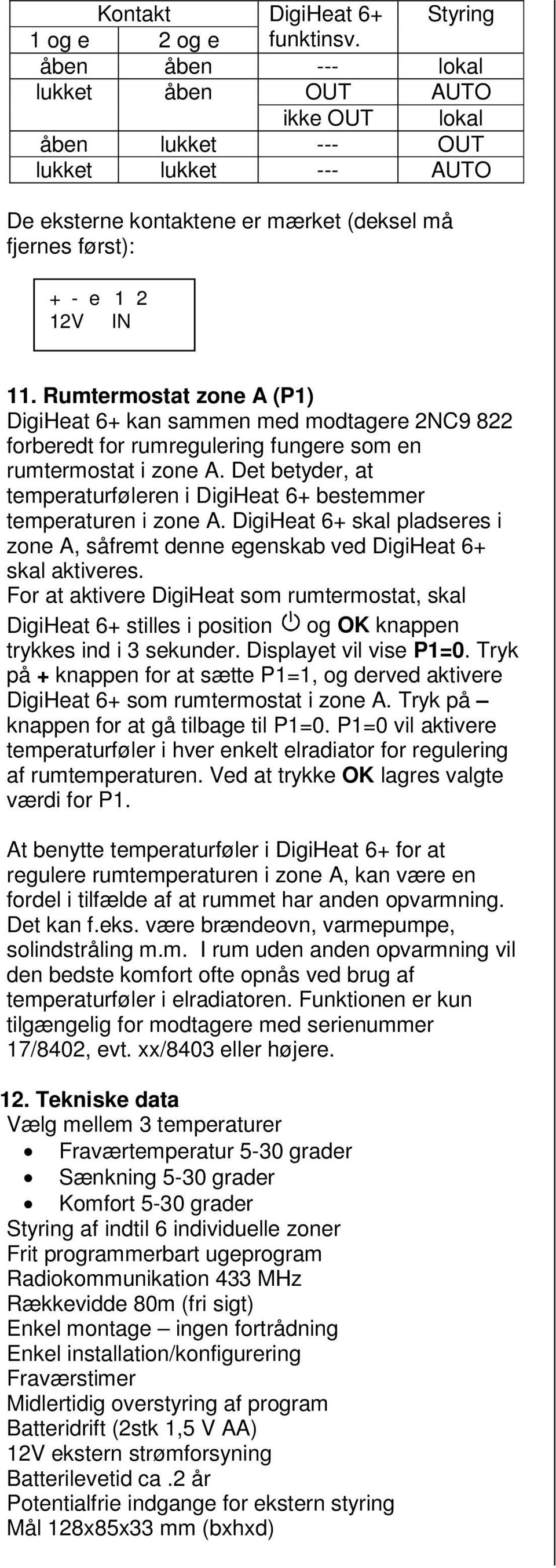 Rumtermostat zone (P) igiheat + kan sammen med modtagere N9 8 forberedt for rumregulering fungere som en rumtermostat i zone.