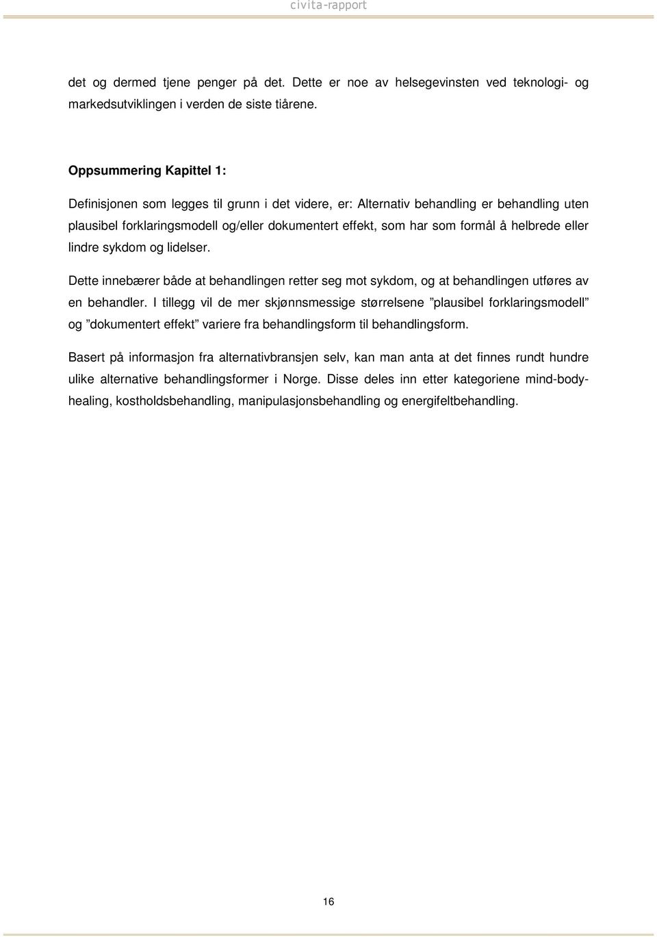 helbrede eller lindre sykdom og lidelser. Dette innebærer både at behandlingen retter seg mot sykdom, og at behandlingen utføres av en behandler.