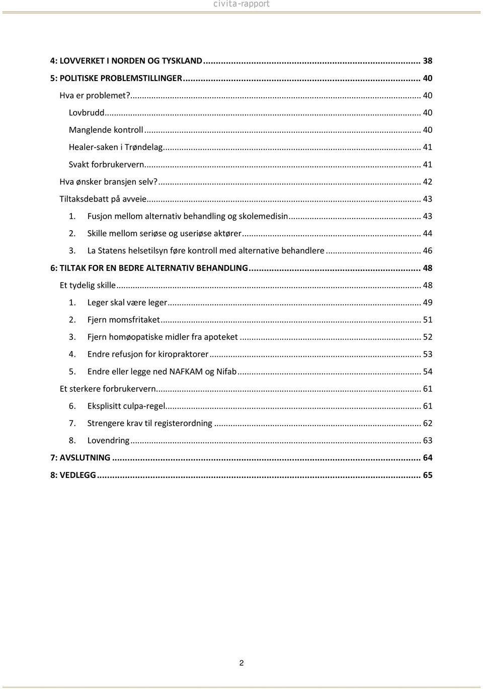 La Statens helsetilsyn føre kontroll med alternative behandlere... 46 6: TILTAK FOR EN BEDRE ALTERNATIV BEHANDLING... 48 Et tydelig skille... 48 1. Leger skal være leger... 49 2. Fjern momsfritaket.