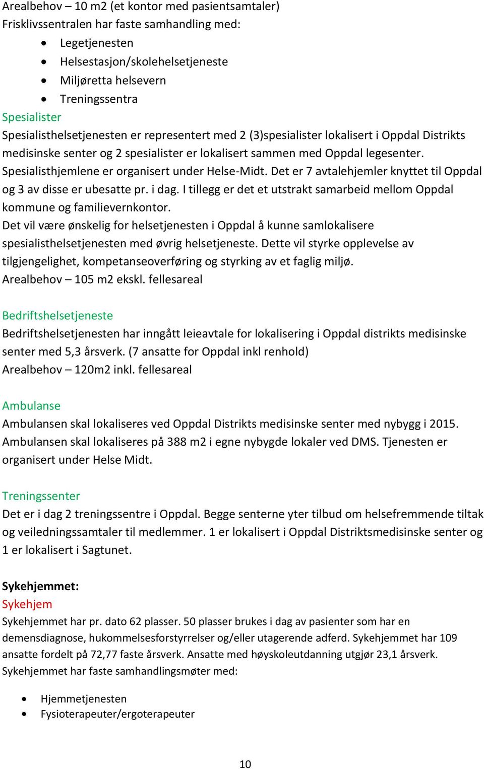 Spesialisthjemlene er organisert under Helse-Midt. Det er 7 avtalehjemler knyttet til Oppdal og 3 av disse er ubesatte pr. i dag.