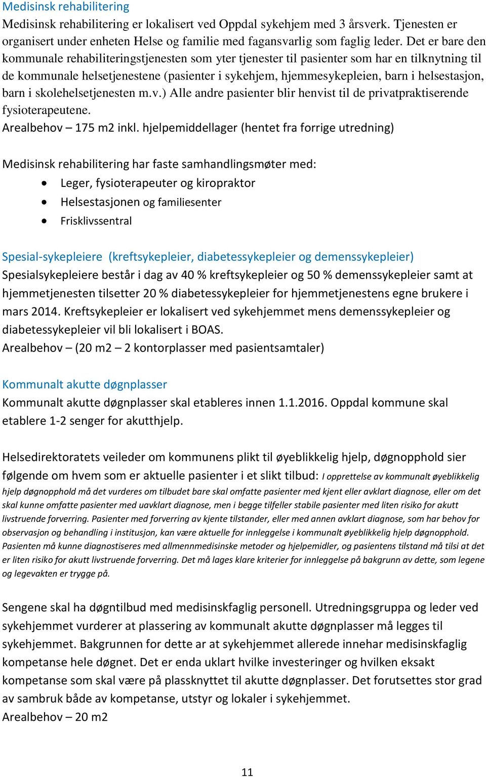 helsestasjon, barn i skolehelsetjenesten m.v.) Alle andre pasienter blir henvist til de privatpraktiserende fysioterapeutene. Arealbehov 175 m2 inkl.