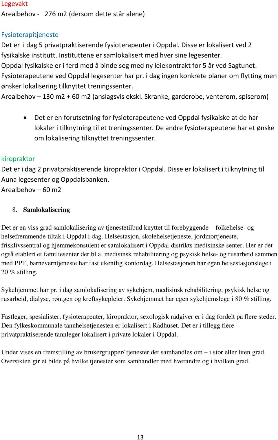 i dag ingen konkrete planer om flytting men ønsker lokalisering tilknyttet treningssenter. Arealbehov 130 m2 + 60 m2 (anslagsvis ekskl.